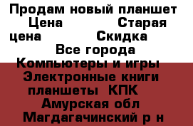 Продам новый планшет › Цена ­ 3 000 › Старая цена ­ 5 000 › Скидка ­ 50 - Все города Компьютеры и игры » Электронные книги, планшеты, КПК   . Амурская обл.,Магдагачинский р-н